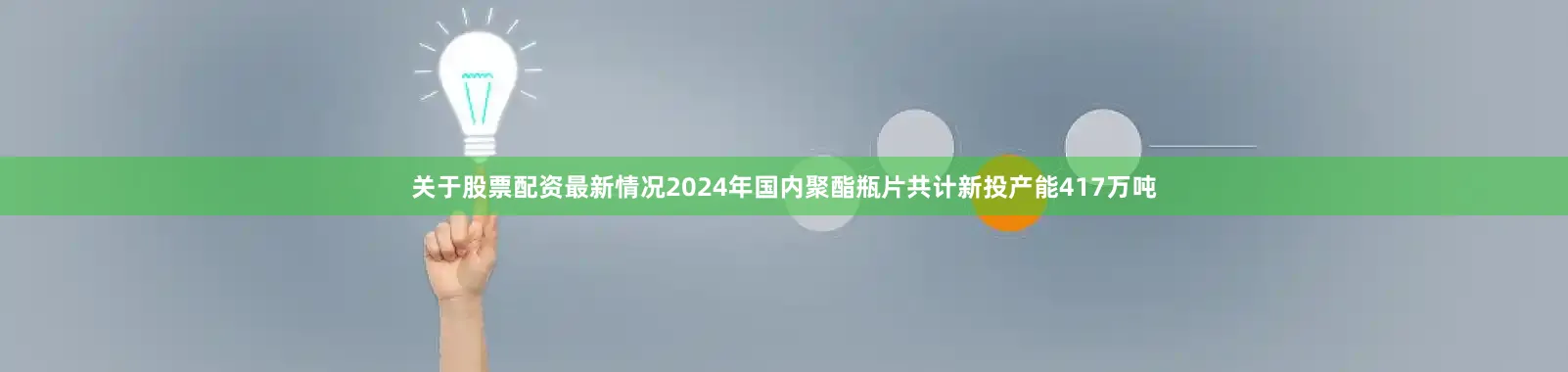关于股票配资最新情况2024年国内聚酯瓶片共计新投产能417万吨
