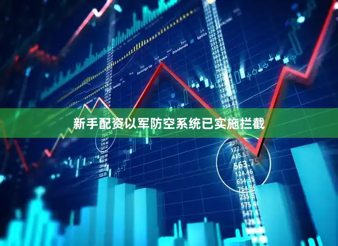 新手配资以军防空系统已实施拦截