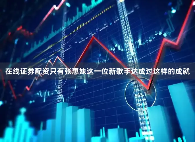在线证券配资只有张惠妹这一位新歌手达成过这样的成就