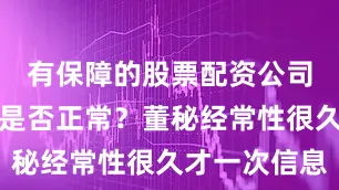 有保障的股票配资公司不闻不问是否正常？董秘经常性很久才一次信息