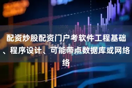 配资炒股配资门户考软件工程基础、程序设计、可能带点数据库或网络