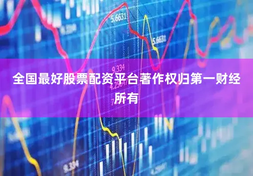 全国最好股票配资平台著作权归第一财经所有