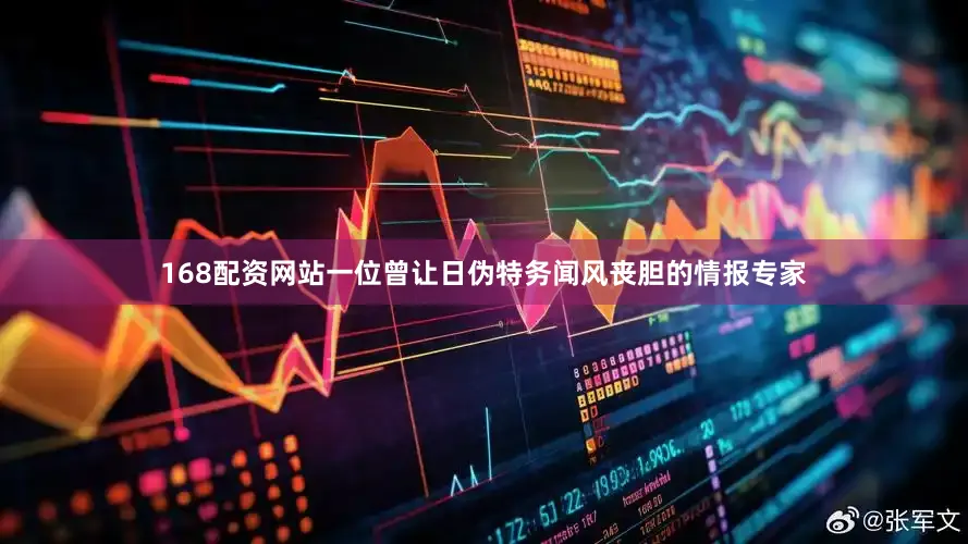 168配资网站一位曾让日伪特务闻风丧胆的情报专家