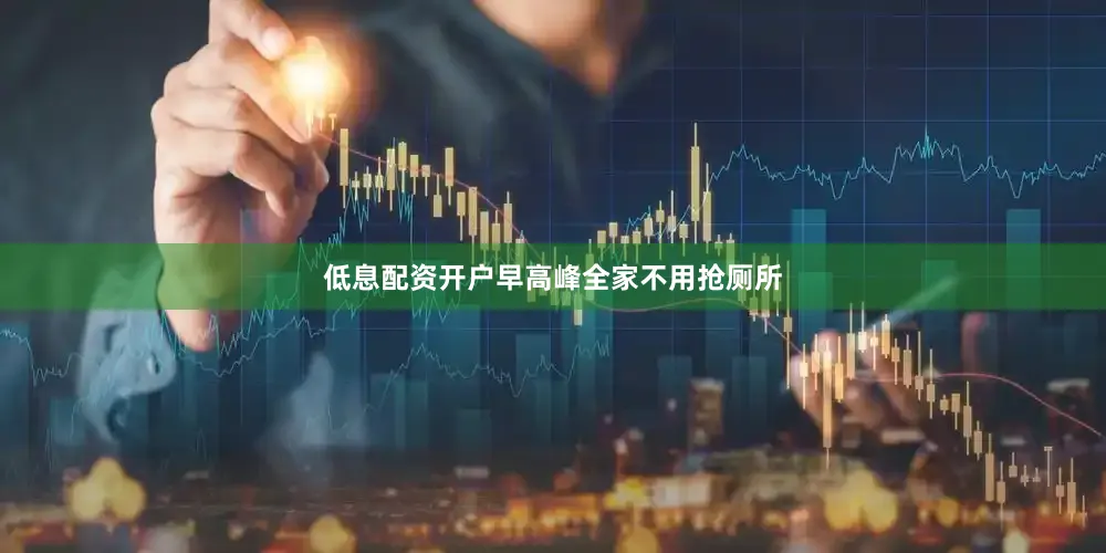 低息配资开户早高峰全家不用抢厕所
