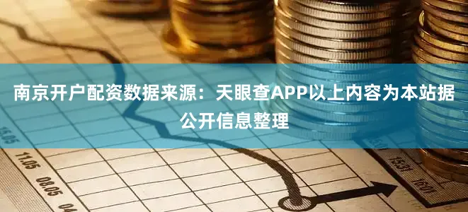 南京开户配资数据来源：天眼查APP以上内容为本站据公开信息整理